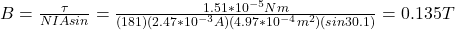 B=\frac{\tau}{NIAsin\tetha}=\frac{1.51*10^{-5}Nm}{(181)(2.47*10^{-3}A)(4.97*10^{-4}m^2)(sin30.1\&deg;)}=0.135T