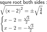  \sf squre \: root \: both \: sides :  \\  \sf  \sqrt{(x - 2 {)}^{2} }  =  \pm \sqrt{ \frac{3}{4} }  \\ \begin{cases} x  - 2 =  \frac{ \sqrt{3} }{2}  \\x - 2 =  -  \frac{ \sqrt{3} }{2}  \end{cases}