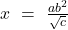 x\ =\ \frac{ab^{2} }{\sqrt{c} }