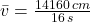\bar v = \frac{14160\,cm }{16\,s}