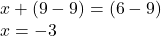 x+(9-9) = (6-9)\\x = -3