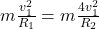 m\frac{v_{1}^{2}}{R_{1}}=m\frac{4v_{1}^{2}}{R_{2}}