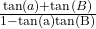 \frac{\text{tan}(a)+\text{tan}(B)}{1-\text{tan(a)tan(B)}}