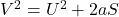  V^{2} = U^{2} + 2aS 