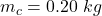 Rendered by QuickLaTeX.com m_c = 0.20 \ kg