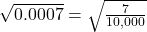 \sqrt{0.0007} = \sqrt{\frac{7}{10,000} }