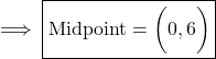 \rm\implies \boxed{\blue{\rm Midpoint =\bigg( 0,6\bigg)}}