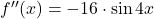f''(x) = -16\cdot \sin 4x