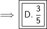 \implies {\blue {\boxed {\boxed {\purple {\sf { D. \: \frac{3}{5} }}}}}}