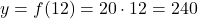 y = f(12)=20\cdot 12 = 240