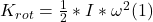 K_{rot}= \frac{1}{2}* I * \omega^{2} (1)