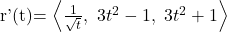 $r'(t)= \left< \frac{1}{\sqrt t}, \ 3t^2-1, \ 3t^2+1 \right>$
