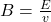 B = \frac{E}{v}