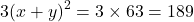 3 {(x + y)}^{2}  = 3 \times 63 = 189