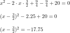 x^2-2\cdot x\cdot\frac32+\frac94-\frac94+20=0\\\\(x-\frac32)^2-2.25+20=0\\\\(x-\frac32)^2=-17.75