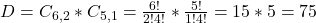 D = C_{6,2}*C_{5,1} = \frac{6!}{2!4!}*\frac{5!}{1!4!} = 15*5 = 75
