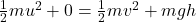 \frac{1}{2}mu^2+0=\frac{1}{2}mv^2+mgh