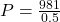 P = \frac{981}{0.5}