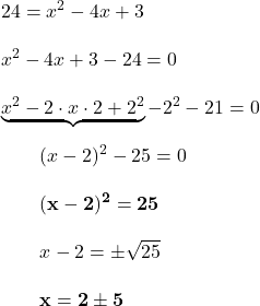24 = x^2 - 4x + 3\\\\ x^2 - 4x + 3-24=0\\\\\underbrace{x^2-2\cdot x\cdot2+2^2}-2^2-21=0\\\\{}\qquad(x-2)^2-25=0\\\\{}\qquad\bold{(x-2)^2=25}\\\\{}\qquad x-2=\pm\sqrt{25}\\\\{}\qquad \bold{x=2\pm5}