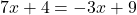 7x + 4 = -3x + 9