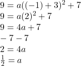 9 = a( (-1 ) + 3)^2 + 7\\9 = a (2)^{2} + 7\\9 = 4a + 7\\-7           -7\\2 = 4a\\\frac{1}{2} = a\\