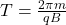 T = \frac{2\pi m}{qB}