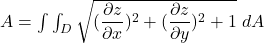 A = \int \int _D \sqrt{ (\dfrac{\partial z}{\partial x})^2+ (\dfrac{\partial z}{\partial y})^2+1} \ dA
