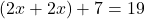 (2x+2x)+7=19