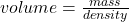 volume =  \frac{mass}{density} \\