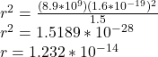 r^2=\frac{(8.9*10^9)(1.6*10^{-19})^2}{1.5}\\r^2= 1.5189*10^{-28}\\r=1.232*10^{-14}