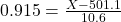 0.915 = \frac{X - 501.1}{10.6}