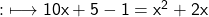 \qquad\quad {:}\longmapsto\sf 10x+5-1=x^2+2x 