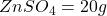 ZnSO_4 = 20 g