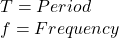 T=Period\\f=Frequency
