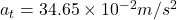 a_t=34.65\times 10^{-2}m/s^2