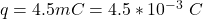 q =  4.5 mC  =  4.5 *10^{-3} \ C
