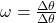 \omega=\frac{\Delta \theta}{\Delta \theta}