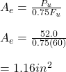 A_e = \frac{P_u}{0.75F_u} \\\\A_e = \frac{52.0}{0.75 (60)} \\\\= 1.16in^2