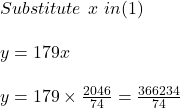 Substitute \ x \ in ( 1 )\\\\y = 179x \\\\y = 179 \times \frac{2046}{74} = \frac{366234}{74}