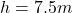 h=7.5m