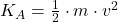 K_{A} = \frac{1}{2}\cdot m \cdot v^{2}