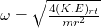 \omega = \sqrt{\frac{4(K.E)_{rt}}{mr^2} }