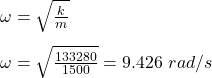 \omega = \sqrt{\frac{k}{m} } \\\\\omega = \sqrt{\frac{133280}{1500} } = 9.426 \ rad/s