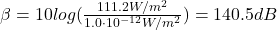 \beta = 10log(\frac{111.2 W/m^{2}}{1.0 \cdot 10^{-12} W/m^{2}}) = 140.5 dB