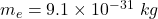 m_e=9.1\times 10^{-31}\ kg