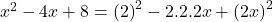  {x}^{2}  - 4x + 8 =  {(2)}^{2}  - 2.2.2x +  {(2x)}^{2} 