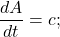 \dfrac{dA}{dt} =c;