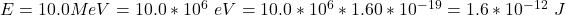 E  =  10.0 MeV  =  10.0 *10^{6} \  eV =  10.0 *10^{6} *  1.60*10^{-19} =  1.6 *10^{-12} \  J