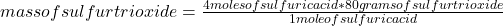 mass of sulfur trioxide= \frac{4 moles of sulfuric acid*  80 grams of sulfur trioxide}{1 mole of sulfuric acid }