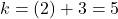 k=(2)+3=5